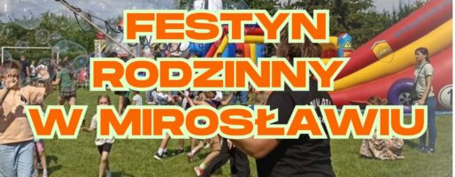 Festyn Rodzinny w Mirosławiu. 24_maja_2025!