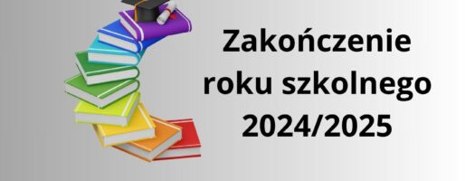 Organizacja zakończenia roku szkolnego 2024/2025